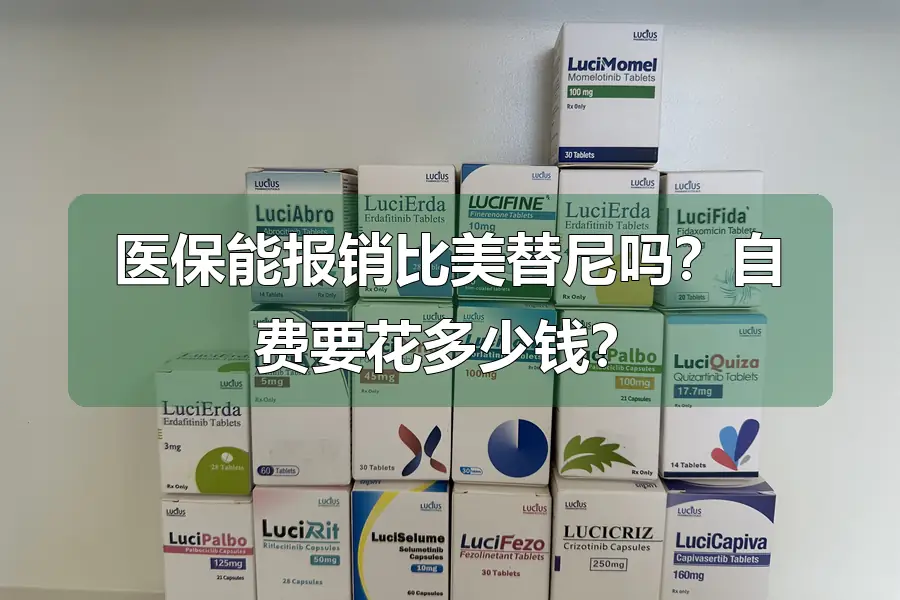 医保能报销比美替尼吗？自费要花多少钱？
